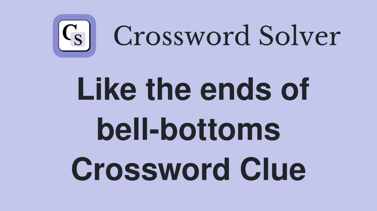 Like the ends of bellbottoms Crossword Clue Answers Crossword Solver